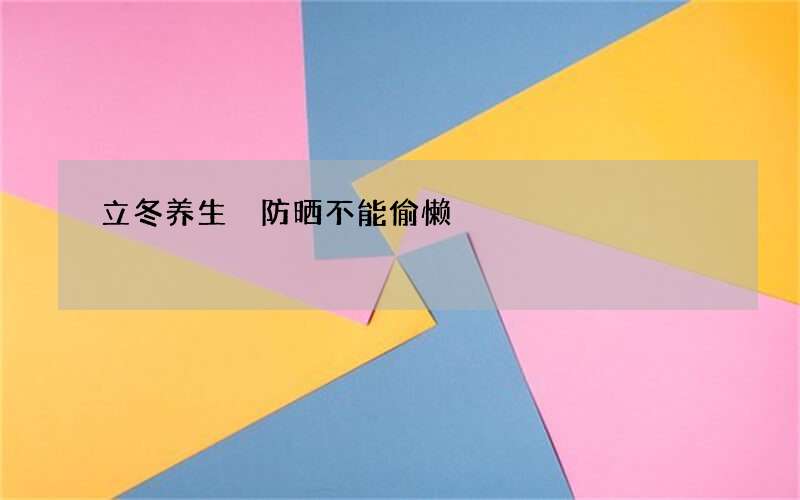 立冬养生 防晒不能偷懒